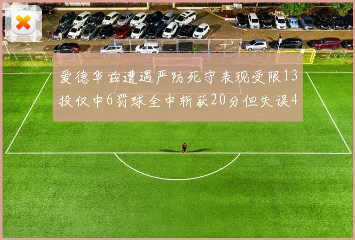 爱德华兹遭遇严防死守表现受限13投仅中6罚球全中斩获20分但失误4次