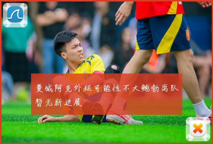 曼城阿克外租可能性不大鲍勃离队暂无新进展